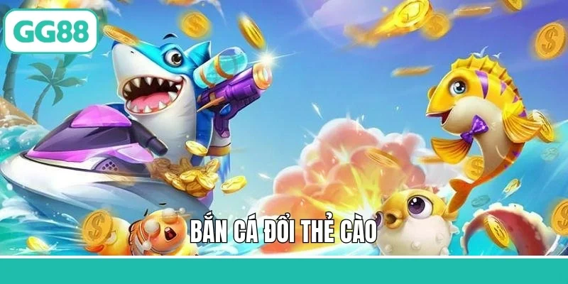 Bắn Cá Đổi Thẻ Cào - Săn Ngư Tại GG88, Nhận Thưởng Bất Tận