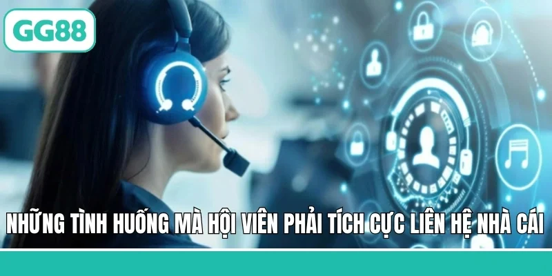 Những tình huống mà hội viên phải tích cực liên hệ nhà cái