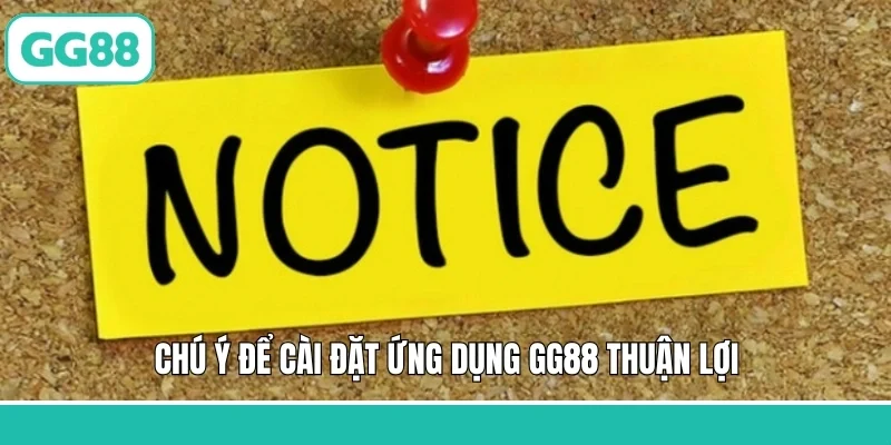 Chú ý để cài đặt ứng dụng GG88 thuận lợi