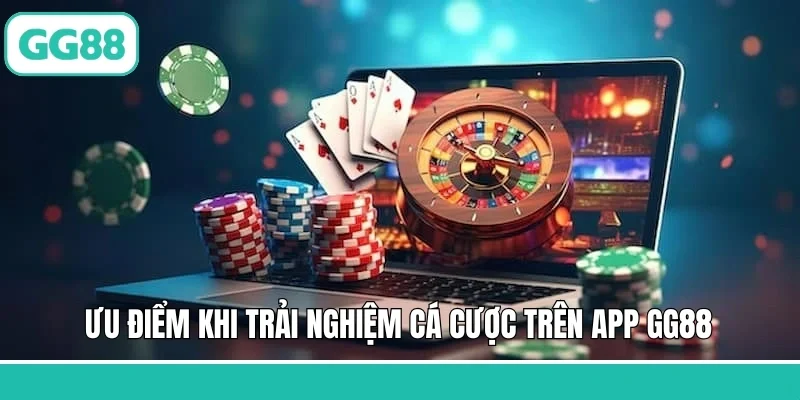 Ưu điểm khi trải nghiệm cá cược trên app GG88